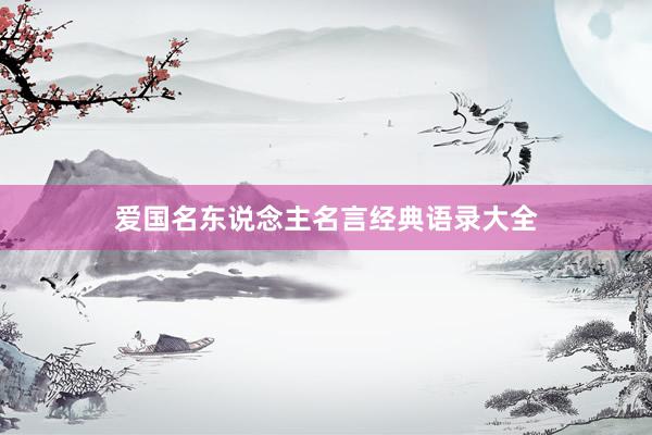 爱国名东说念主名言经典语录大全